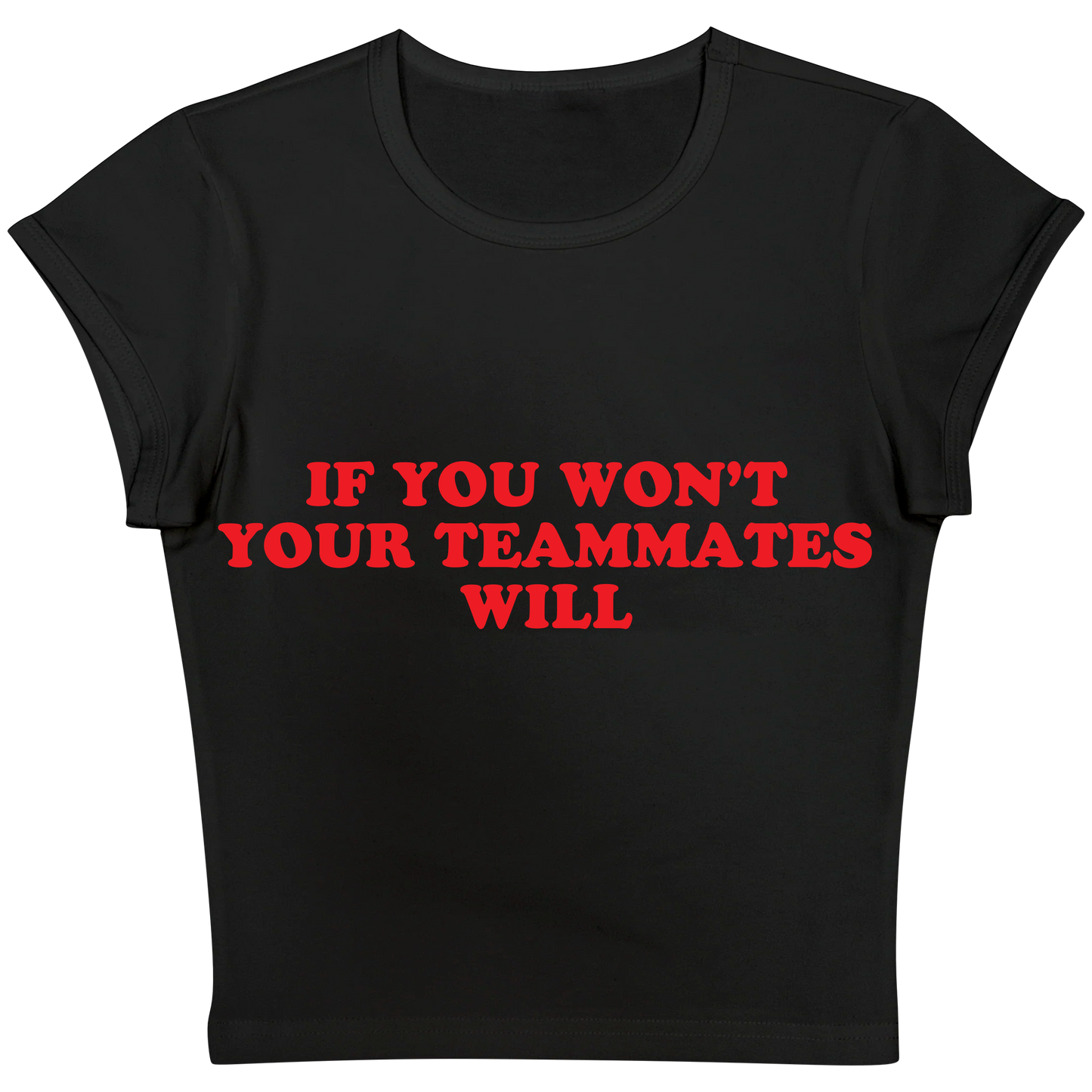 If You Won't Your Teammates Will Baby tee