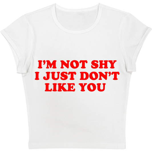 I'm Not Shy I Just Don't Like You Baby tee