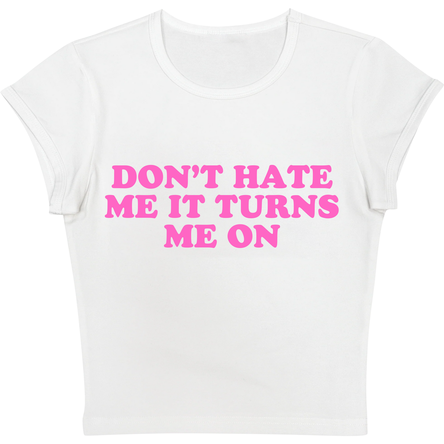 Don't Hate Me it Turns Me On White Baby tee