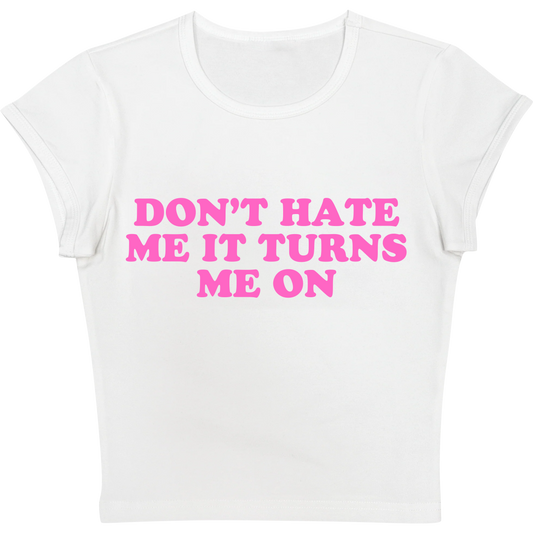 Don't Hate Me it Turns Me On White Baby tee