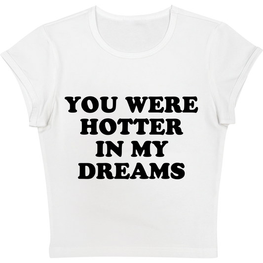 You Were Hotter In My Dreams Baby tee