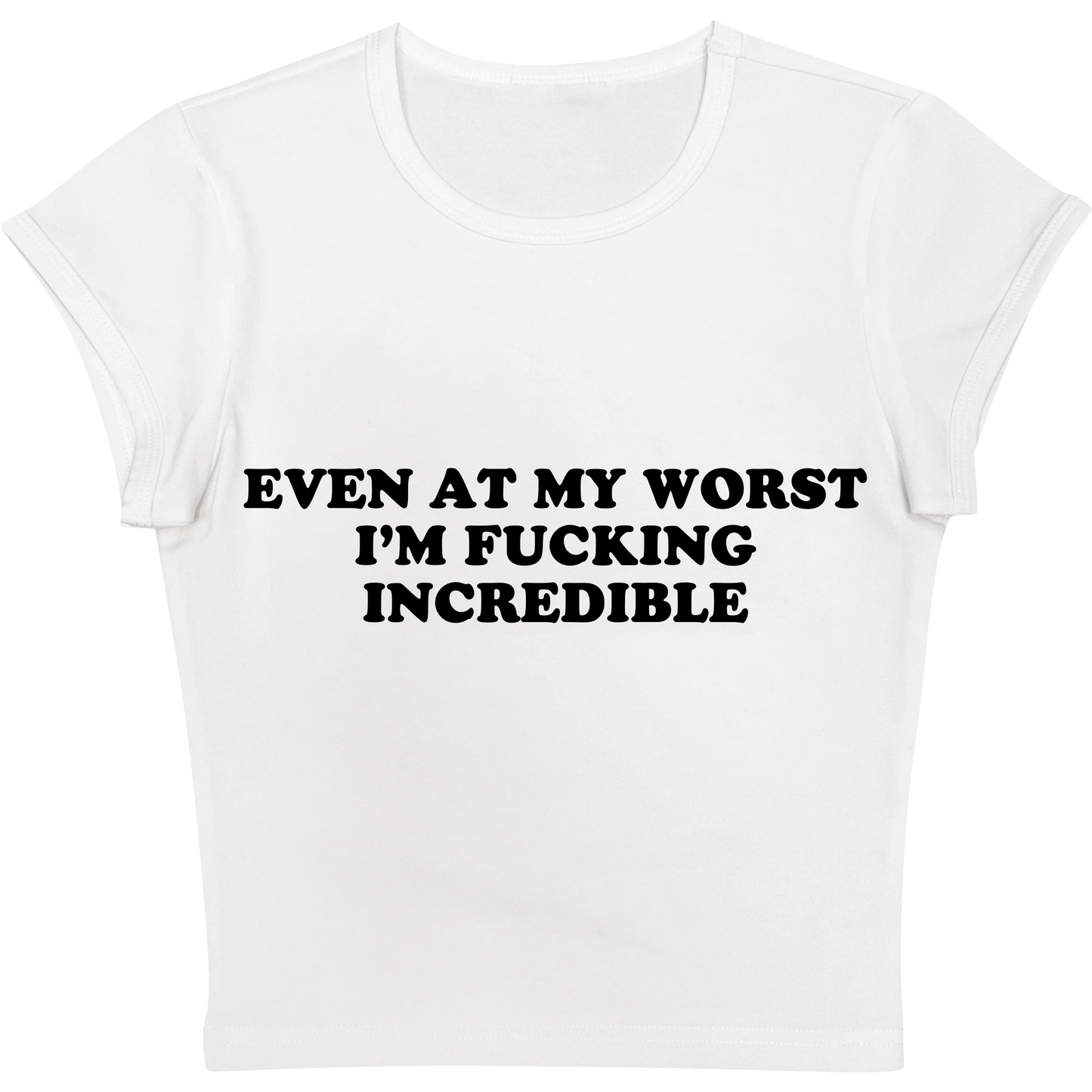 Even At My Worst I'm Fucking Incredible Baby Tee