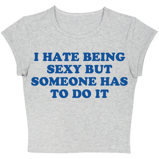 I Hate Being Sexy But Someone Has To Do It Tee