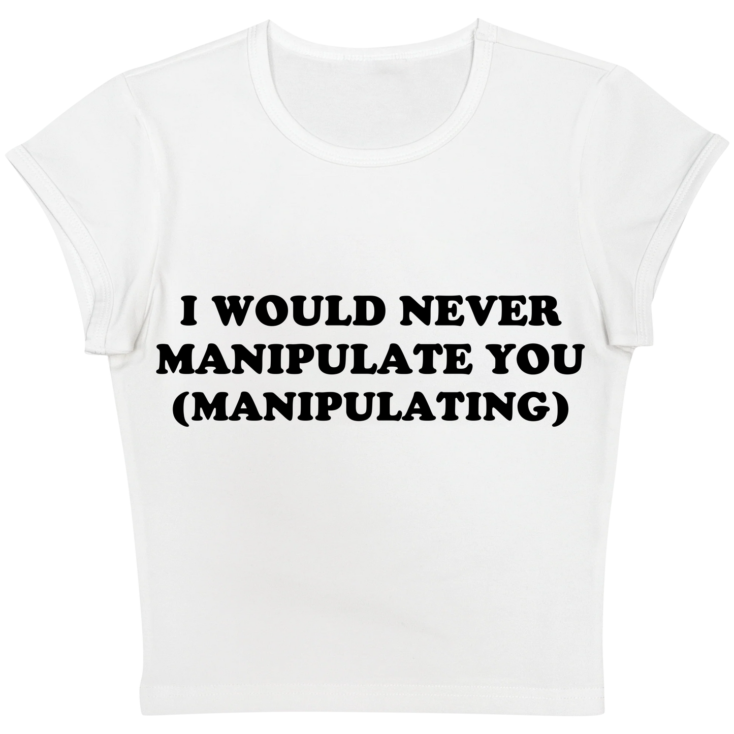 I Would Never Manipulate You (Manipulating) Baby tee